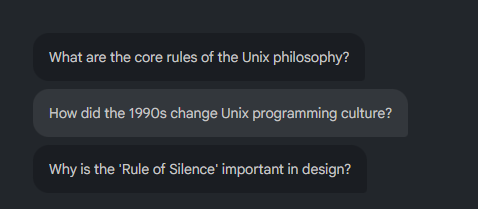 NotebookLM chat user interface showing three automated, click-ready follow-up questions: "What are the core rules of the Unix philosophy?", "How did the 1990s change Unix programming culture?", and "Why is the 'Rule of Silence' important in design?"